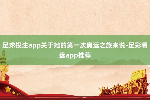 足球投注app关于她的第一次奥运之旅来说-足彩看盘app推荐