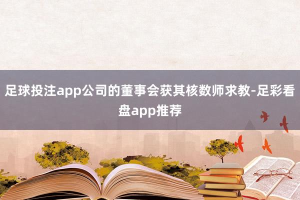 足球投注app公司的董事会获其核数师求教-足彩看盘app推荐