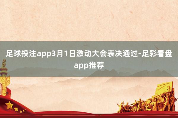 足球投注app3月1日激动大会表决通过-足彩看盘app推荐